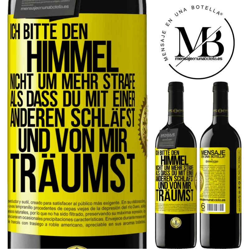 39,95 € Kostenloser Versand | Rotwein RED Ausgabe MBE Reserve Ich bitte den Himmel nicht um mehr Strafe, als dass du mit einer anderen schläfst und von mir träumst Gelbes Etikett. Anpassbares Etikett Reserve 12 Monate Ernte 2015 Tempranillo