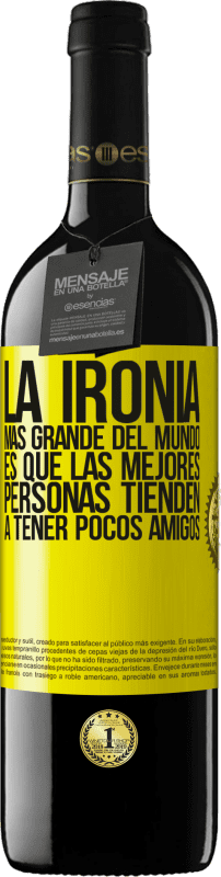 39,95 € Envío gratis | Vino Tinto Edición RED MBE Reserva La ironía más grande del mundo, es que las mejores personas tienden a tener pocos amigos Etiqueta Amarilla. Etiqueta personalizable Reserva 12 Meses Cosecha 2016 Tempranillo