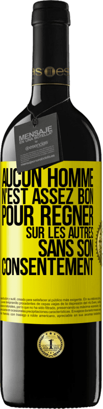 39,95 € | Vin rouge Édition RED MBE Réserve Aucun homme n'est assez bon pour régner sur les autres sans son consentement Étiquette Jaune. Étiquette personnalisable Réserve 12 Mois Récolte 2015 Tempranillo