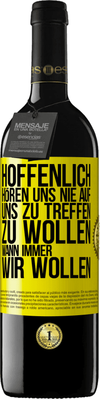 39,95 € | Rotwein RED Ausgabe MBE Reserve Hoffenlich hören uns nie auf, uns zu treffen zu wollen wann immer wir wollen Gelbes Etikett. Anpassbares Etikett Reserve 12 Monate Ernte 2016 Tempranillo