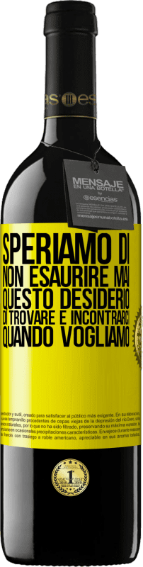 39,95 € | Vino rosso Edizione RED MBE Riserva Speriamo di non esaurire mai questo desiderio di trovare e incontrarci quando vogliamo Etichetta Gialla. Etichetta personalizzabile Riserva 12 Mesi Raccogliere 2015 Tempranillo