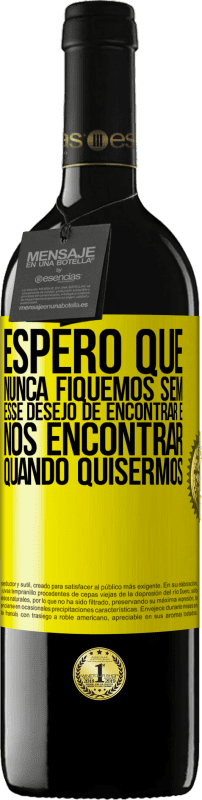 39,95 € | Vinho tinto Edição RED MBE Reserva Espero que nunca fiquemos sem esse desejo de encontrar e nos encontrar quando quisermos Etiqueta Amarela. Etiqueta personalizável Reserva 12 Meses Colheita 2015 Tempranillo