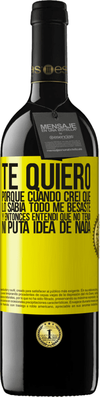 Envío gratis | Vino Tinto Edición RED MBE Reserva TE QUIERO. Porque cuando creí que lo sabía todo me besaste. Y entonces entendí que no tenía ni puta idea de nada Etiqueta Amarilla. Etiqueta personalizable Reserva 12 Meses Cosecha 2014 Tempranillo