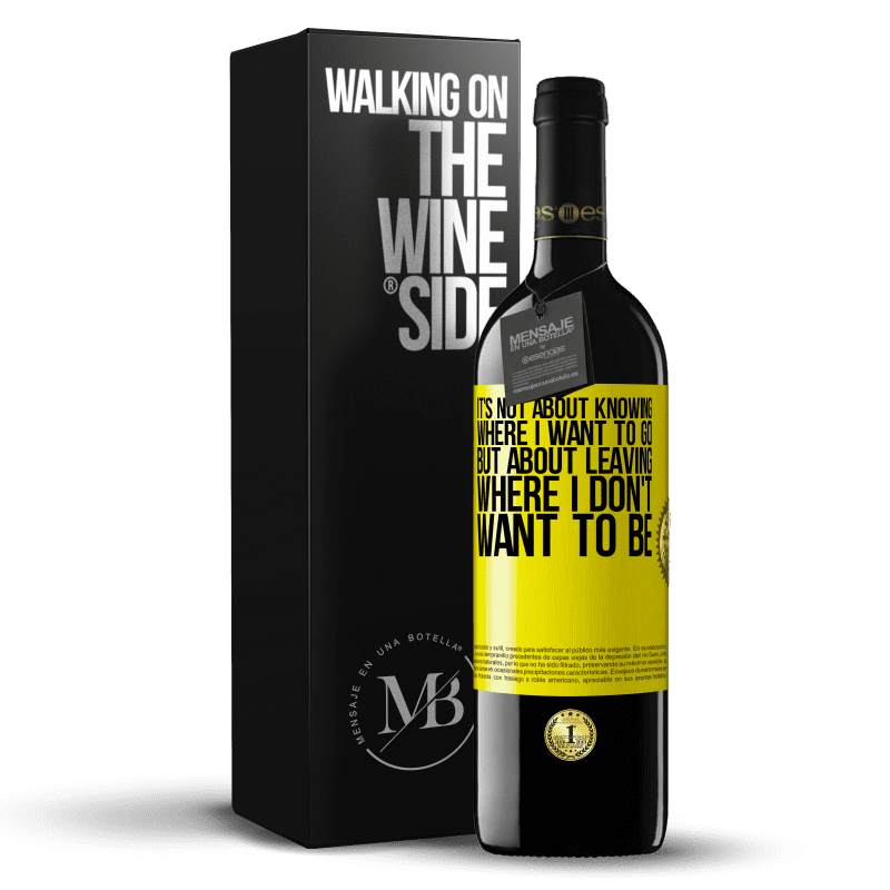39,95 € Free Shipping | Red Wine RED Edition MBE Reserve It's not about knowing where I want to go, but about leaving where I don't want to be Yellow Label. Customizable label Reserve 12 Months Harvest 2014 Tempranillo