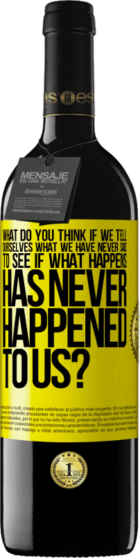 39,95 € | Red Wine RED Edition MBE Reserve what do you think if we tell ourselves what we have never said, to see if what happens has never happened to us? Yellow Label. Customizable label Reserve 12 Months Harvest 2015 Tempranillo