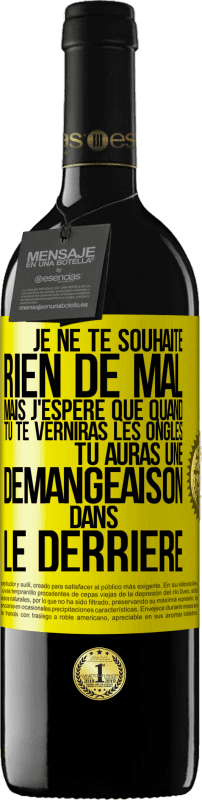 39,95 € | Vin rouge Édition RED MBE Réserve Je ne te souhaite rien de mal mais j'espère que quand tu te verniras les ongles, tu auras une démangeaison dans le derrière Étiquette Jaune. Étiquette personnalisable Réserve 12 Mois Récolte 2016 Tempranillo
