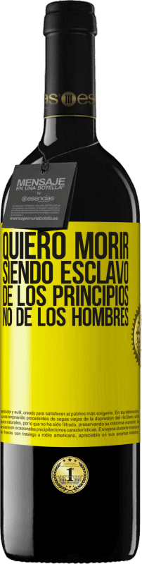 39,95 € Envío gratis | Vino Tinto Edición RED MBE Reserva Quiero morir siendo esclavo de los principios, no de los hombres Etiqueta Amarilla. Etiqueta personalizable Reserva 12 Meses Cosecha 2016 Tempranillo