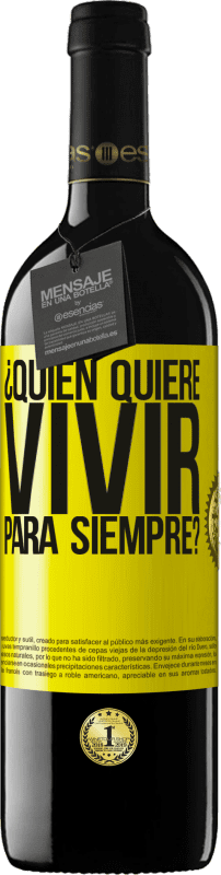 39,95 € Envío gratis | Vino Tinto Edición RED MBE Reserva ¿Quién quiere vivir para siempre? Etiqueta Amarilla. Etiqueta personalizable Reserva 12 Meses Cosecha 2016 Tempranillo