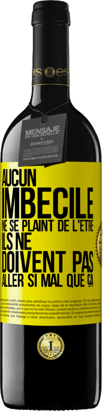 39,95 € | Vin rouge Édition RED MBE Réserve Aucun imbécile ne se plaint de l'être. Ils ne doivent pas aller si mal que ça Étiquette Jaune. Étiquette personnalisable Réserve 12 Mois Récolte 2014 Tempranillo