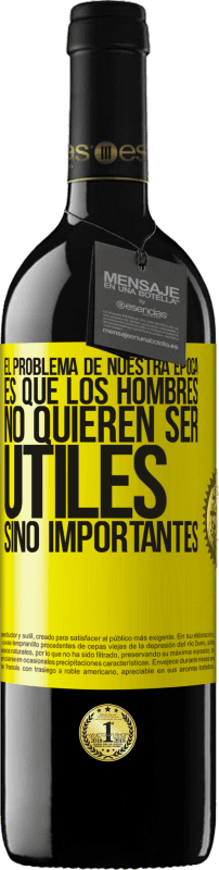 39,95 € | Vino Tinto Edición RED MBE Reserva El problema de nuestra época es que los hombres no quieren ser útiles, sino importantes Etiqueta Amarilla. Etiqueta personalizable Reserva 12 Meses Cosecha 2016 Tempranillo