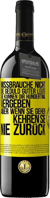 Kostenloser Versand | Rotwein RED Ausgabe MBE Reserve Missbrauche nicht die Geduld guter Leute. Sie können dir hundertmal vergeben, aber wenn sie gehen, kehren sie nie zurück Gelbes Etikett. Anpassbares Etikett Reserve 12 Monate Ernte 2014 Tempranillo