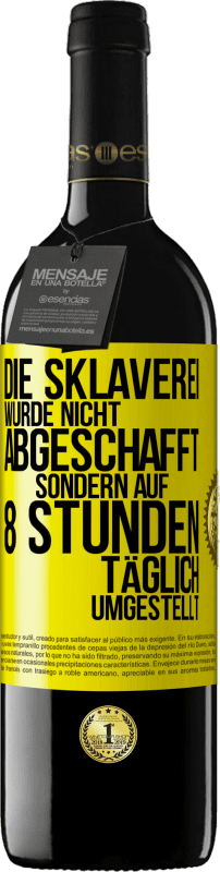 39,95 € | Rotwein RED Ausgabe MBE Reserve Die Sklaverei wurde nicht abgeschafft, sondern auf 8 Stunden täglich umgestellt Gelbes Etikett. Anpassbares Etikett Reserve 12 Monate Ernte 2015 Tempranillo