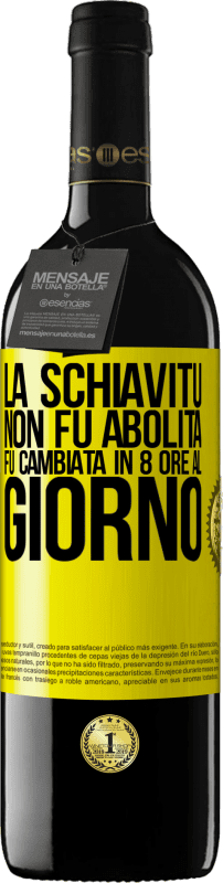 39,95 € Spedizione Gratuita | Vino rosso Edizione RED MBE Riserva La schiavitù non fu abolita, fu cambiata in 8 ore al giorno Etichetta Gialla. Etichetta personalizzabile Riserva 12 Mesi Raccogliere 2016 Tempranillo