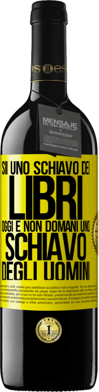 39,95 € | Vino rosso Edizione RED MBE Riserva Sii uno schiavo dei libri oggi e non domani uno schiavo degli uomini Etichetta Gialla. Etichetta personalizzabile Riserva 12 Mesi Raccogliere 2015 Tempranillo