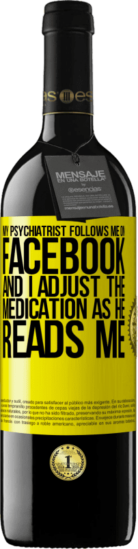 39,95 € | Red Wine RED Edition MBE Reserve My psychiatrist follows me on Facebook, and I adjust the medication as he reads me Yellow Label. Customizable label Reserve 12 Months Harvest 2014 Tempranillo