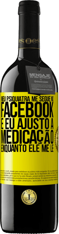 39,95 € | Vinho tinto Edição RED MBE Reserva Meu psiquiatra me segue no Facebook e eu ajusto a medicação enquanto ele me lê Etiqueta Amarela. Etiqueta personalizável Reserva 12 Meses Colheita 2015 Tempranillo