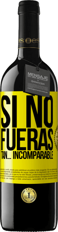 39,95 € | Vino Tinto Edición RED MBE Reserva Si no fueras tan… incomparable Etiqueta Amarilla. Etiqueta personalizable Reserva 12 Meses Cosecha 2016 Tempranillo