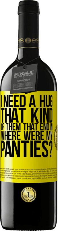 Free Shipping | Red Wine RED Edition MBE Reserve I need a hug from those that end in Where were my panties? Yellow Label. Customizable label Reserve 12 Months Harvest 2014 Tempranillo