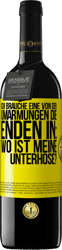 Kostenloser Versand | Rotwein RED Ausgabe MBE Reserve Ich brauche eine von den Umarmungen, die enden in: Wo ist meine Unterhose? Gelbes Etikett. Anpassbares Etikett Reserve 12 Monate Ernte 2014 Tempranillo