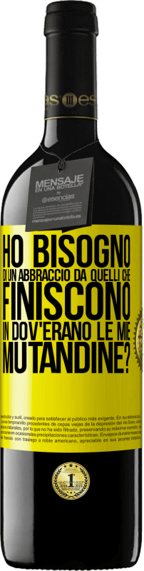 Spedizione Gratuita | Vino rosso Edizione RED MBE Riserva Ho bisogno di un abbraccio da quelli che finiscono in Dov'erano le mie mutandine? Etichetta Gialla. Etichetta personalizzabile Riserva 12 Mesi Raccogliere 2014 Tempranillo