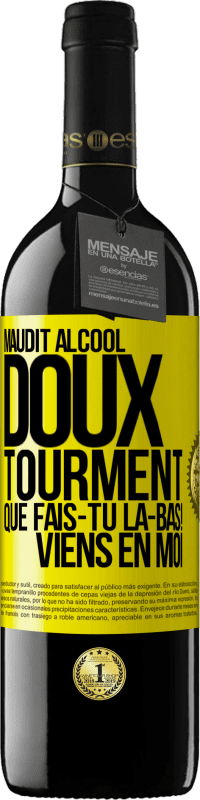 «Maudit alcool, doux tourment. Que fais-tu là-bas! Viens en moi» Édition RED MBE Réserve