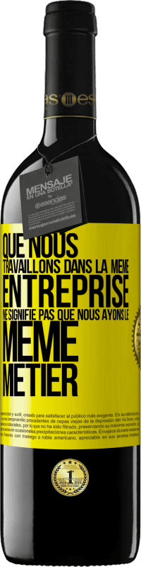 39,95 € | Vin rouge Édition RED MBE Réserve Que nous travaillons dans la même entreprise ne signifie pas que nous ayons le même métier Étiquette Jaune. Étiquette personnalisable Réserve 12 Mois Récolte 2015 Tempranillo