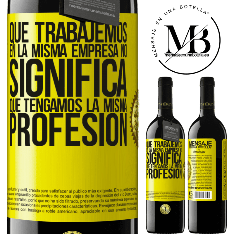 39,95 € Envío gratis | Vino Tinto Edición RED MBE Reserva Que trabajemos en la misma empresa no significa que tengamos la misma profesión Etiqueta Amarilla. Etiqueta personalizable Reserva 12 Meses Cosecha 2014 Tempranillo