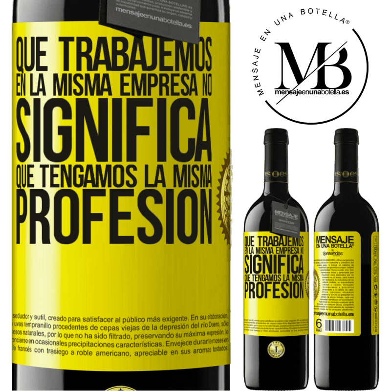 39,95 € Envío gratis | Vino Tinto Edición RED MBE Reserva Que trabajemos en la misma empresa no significa que tengamos la misma profesión Etiqueta Amarilla. Etiqueta personalizable Reserva 12 Meses Cosecha 2016 Tempranillo
