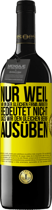 39,95 € Kostenloser Versand | Rotwein RED Ausgabe MBE Reserve Nur weil wir in der gleichen Firma arbeiten, bedeutet nicht, dass wir den gleichen Beruf ausüben Gelbes Etikett. Anpassbares Etikett Reserve 12 Monate Ernte 2016 Tempranillo