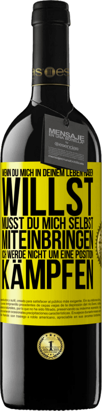 Kostenloser Versand | Rotwein RED Ausgabe MBE Reserve Wenn du mich in deinem Leben haben willst, musst du mich selbst miteinbringen. Ich werde nicht um eine Position kämpfen Gelbes Etikett. Anpassbares Etikett Reserve 12 Monate Ernte 2014 Tempranillo