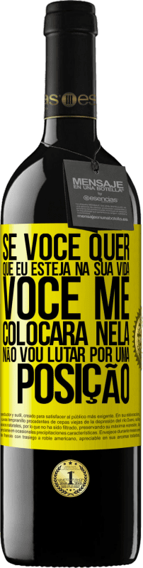 39,95 € | Vinho tinto Edição RED MBE Reserva Se você me ama em sua vida, você me colocará nela. Não vou lutar por uma posição Etiqueta Amarela. Etiqueta personalizável Reserva 12 Meses Colheita 2016 Tempranillo