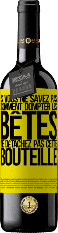 39,95 € | Vin rouge Édition RED MBE Réserve Si vous ne savez pas comment dompter les bêtes, ne détachez pas cette bouteille Étiquette Jaune. Étiquette personnalisable Réserve 12 Mois Récolte 2015 Tempranillo