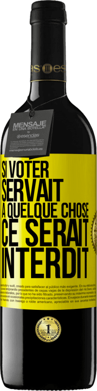 39,95 € | Vin rouge Édition RED MBE Réserve Si voter servait à quelque chose, ce serait interdit Étiquette Jaune. Étiquette personnalisable Réserve 12 Mois Récolte 2015 Tempranillo