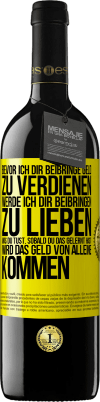 39,95 € | Rotwein RED Ausgabe MBE Reserve Bevor ich dir beibringe Geld zu verdienen, werde ich dir beibringen zu lieben was du tust. Sobald du das gelernt hast, wird das Gelbes Etikett. Anpassbares Etikett Reserve 12 Monate Ernte 2015 Tempranillo