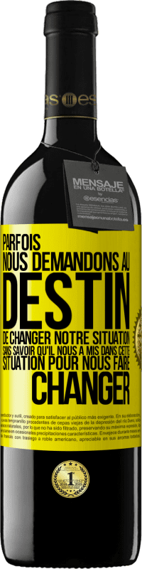 39,95 € | Vin rouge Édition RED MBE Réserve Parfois, nous demandons au destin de changer notre situation sans savoir qu'il nous a mis dans cette situation, pour nous faire Étiquette Jaune. Étiquette personnalisable Réserve 12 Mois Récolte 2015 Tempranillo