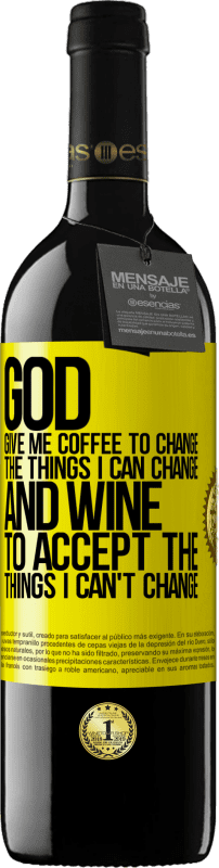 39,95 € | Red Wine RED Edition MBE Reserve God, give me coffee to change the things I can change, and he came to accept the things I can't change Yellow Label. Customizable label Reserve 12 Months Harvest 2014 Tempranillo