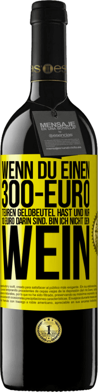 39,95 € | Rotwein RED Ausgabe MBE Reserve Wenn du einen 300-Euro teuren Geldbeutel hast und nur 10 Euro darin sind, bin ich nicht dein Wein Gelbes Etikett. Anpassbares Etikett Reserve 12 Monate Ernte 2015 Tempranillo