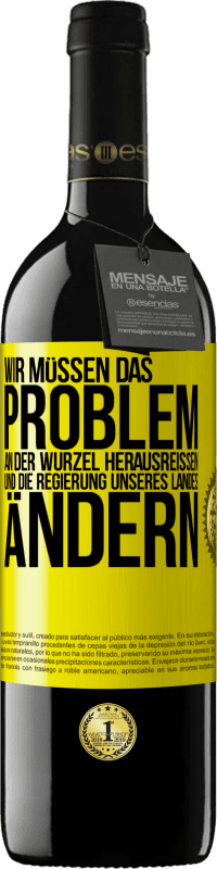 39,95 € | Rotwein RED Ausgabe MBE Reserve Wir müssen das Problem an der Wurzel herausreißen und die Regierung unseres Landes ändern Gelbes Etikett. Anpassbares Etikett Reserve 12 Monate Ernte 2015 Tempranillo