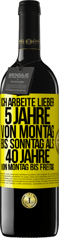 39,95 € Kostenloser Versand | Rotwein RED Ausgabe MBE Reserve Ich arbeite lieber 5 Jahre von Montag bis Sonntag als 40 Jahre von Montag bis Freitag Gelbes Etikett. Anpassbares Etikett Reserve 12 Monate Ernte 2016 Tempranillo