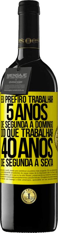 Envio grátis | Vinho tinto Edição RED MBE Reserva Eu prefiro trabalhar 5 anos de segunda a domingo, do que trabalhar 40 anos de segunda a sexta Etiqueta Amarela. Etiqueta personalizável Reserva 12 Meses Colheita 2014 Tempranillo