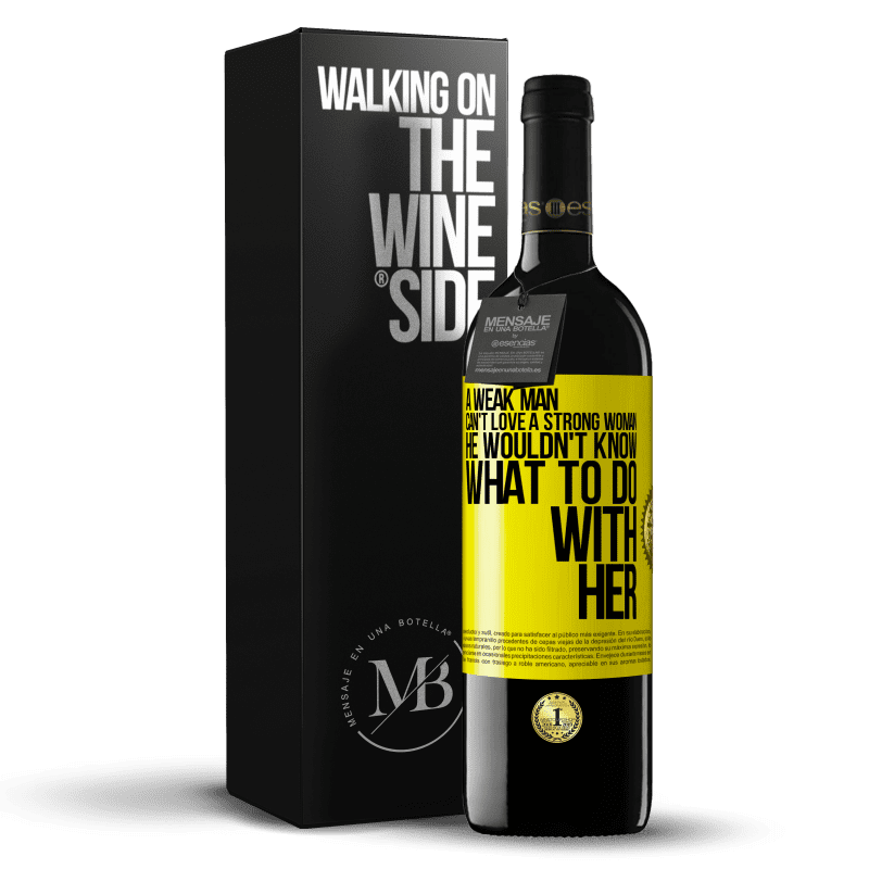 39,95 € Free Shipping | Red Wine RED Edition MBE Reserve A weak man can't love a strong woman, he wouldn't know what to do with her Yellow Label. Customizable label Reserve 12 Months Harvest 2014 Tempranillo