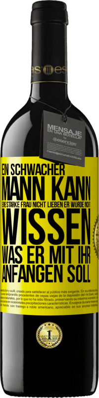 Kostenloser Versand | Rotwein RED Ausgabe MBE Reserve Ein schwacher Mann kann eine starke Frau nicht lieben, er würde nicht wissen, was er mit ihr anfangen soll Gelbes Etikett. Anpassbares Etikett Reserve 12 Monate Ernte 2014 Tempranillo