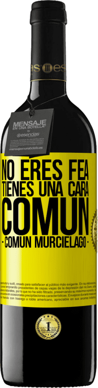 39,95 € | Red Wine RED Edition MBE Reserve No eres fea, tienes una cara común (común murciélago) Yellow Label. Customizable label Reserve 12 Months Harvest 2016 Tempranillo