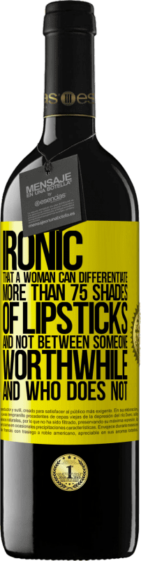 «Ironic. That a woman can differentiate more than 75 shades of lipsticks and not between someone worthwhile and who does not» RED Edition MBE Reserve