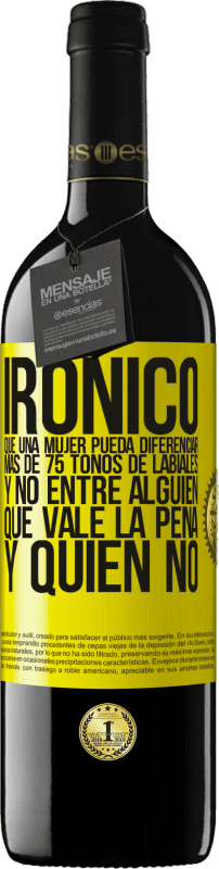 «Irónico. Que una mujer pueda diferenciar más de 75 tonos de labiales y no entre alguien que vale la pena y quien no» Edición RED MBE Reserva