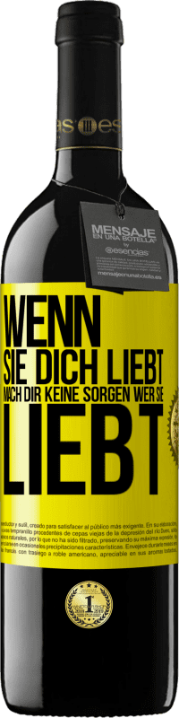 39,95 € | Rotwein RED Ausgabe MBE Reserve Wenn sie dich liebt, mach dir keine Sorgen wer sie liebt Gelbes Etikett. Anpassbares Etikett Reserve 12 Monate Ernte 2015 Tempranillo