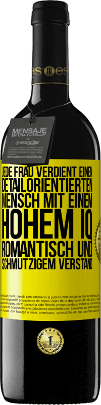 39,95 € Kostenloser Versand | Rotwein RED Ausgabe MBE Reserve Jede Frau verdient einen detailorientierten Mensch mit einem hohem IQ, romantisch und schmutzigem Verstand Gelbes Etikett. Anpassbares Etikett Reserve 12 Monate Ernte 2016 Tempranillo