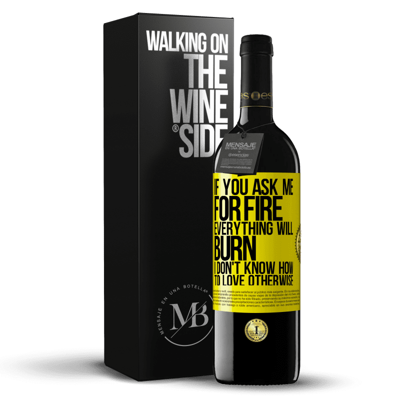 39,95 € Free Shipping | Red Wine RED Edition MBE Reserve If you ask me for fire, everything will burn. I don't know how to love otherwise Yellow Label. Customizable label Reserve 12 Months Harvest 2014 Tempranillo