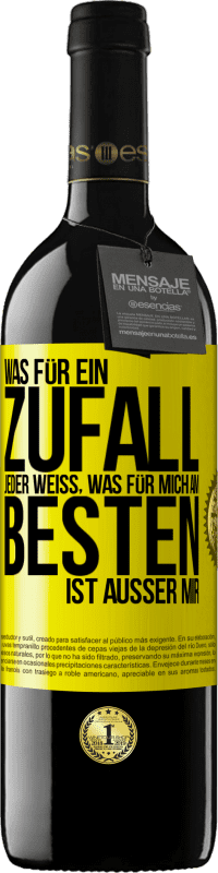 39,95 € | Rotwein RED Ausgabe MBE Reserve Was für ein Zufall. Jeder weiß, was für mich am Besten ist, außer mir Gelbes Etikett. Anpassbares Etikett Reserve 12 Monate Ernte 2014 Tempranillo