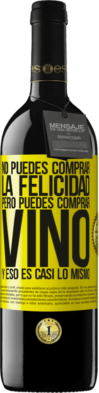 39,95 € | Vino Tinto Edición RED MBE Reserva No puedes comprar la felicidad, pero puedes comprar vino y eso es casi lo mismo Etiqueta Amarilla. Etiqueta personalizable Reserva 12 Meses Cosecha 2014 Tempranillo